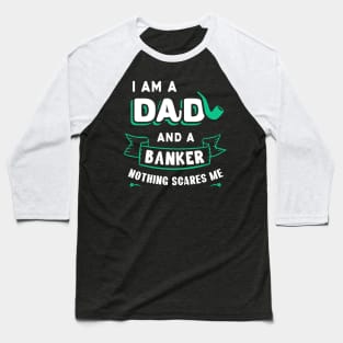 I'm A Dad And A Banker Nothing Scares Me Baseball T-Shirt